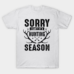 Sorry I can't it's Hunting season T-Shirt